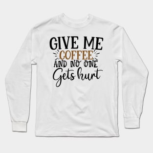 Give Me Coffee And No One Gets Hurt T'shirt Long Sleeve T-Shirt